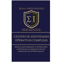 GESTION DE IDENTIDADES OPERATIVAS COMPLEJAS Diseno, mantenimiento y destruccion controlada de arquitecturas de identidad en entornos reales SIGMA INTELLIGENCE Spanish Edition