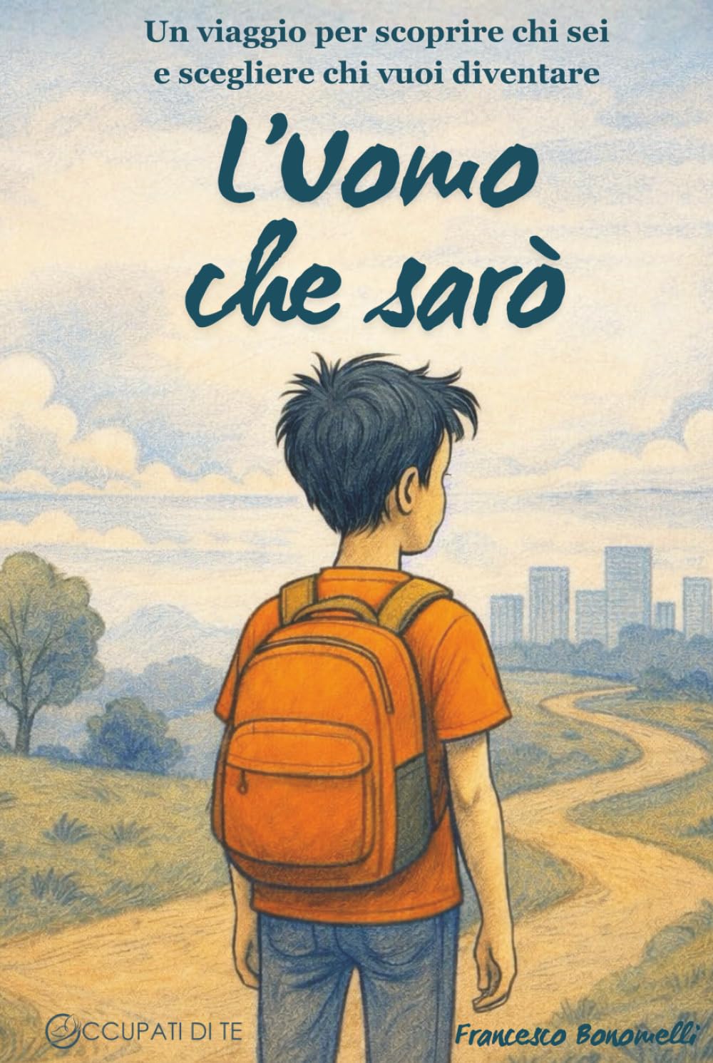 L'Uomo che sarò: Un viaggio per scoprire chi sei e scegliere chi vuoi diventare