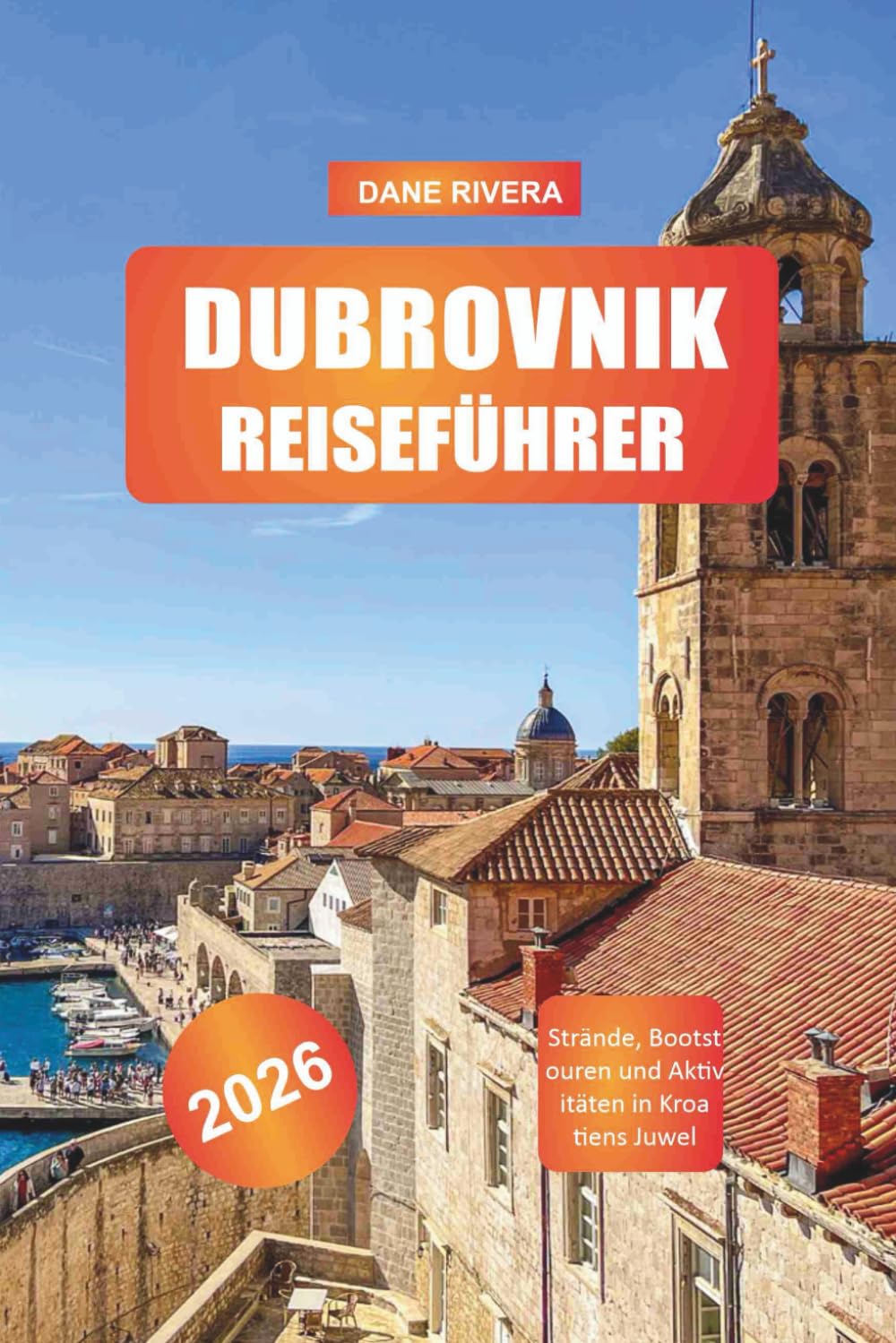 DUBROVNIK Reiseführer 2026: Strände, Bootstouren und Aktivitäten in Kroatiens Juwel (German Edition)