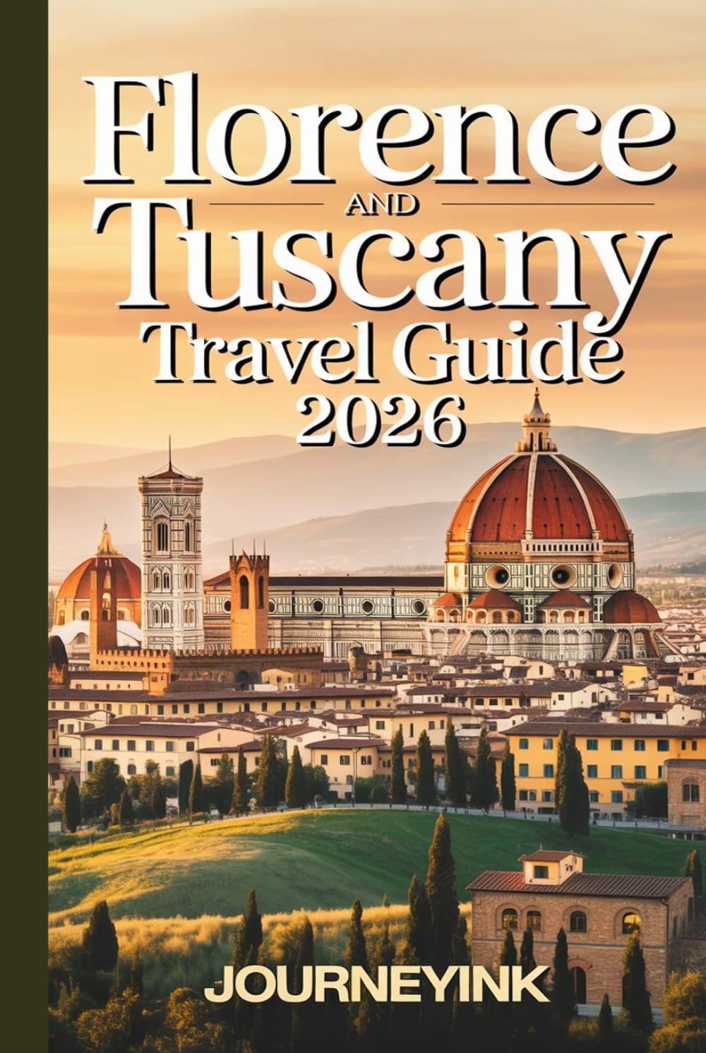 Florence And Tuscany Travel Guide 2026: Discover top attractions, Local Gems, Practical Tips, and Must-Have Advice for Exploring like a Pro