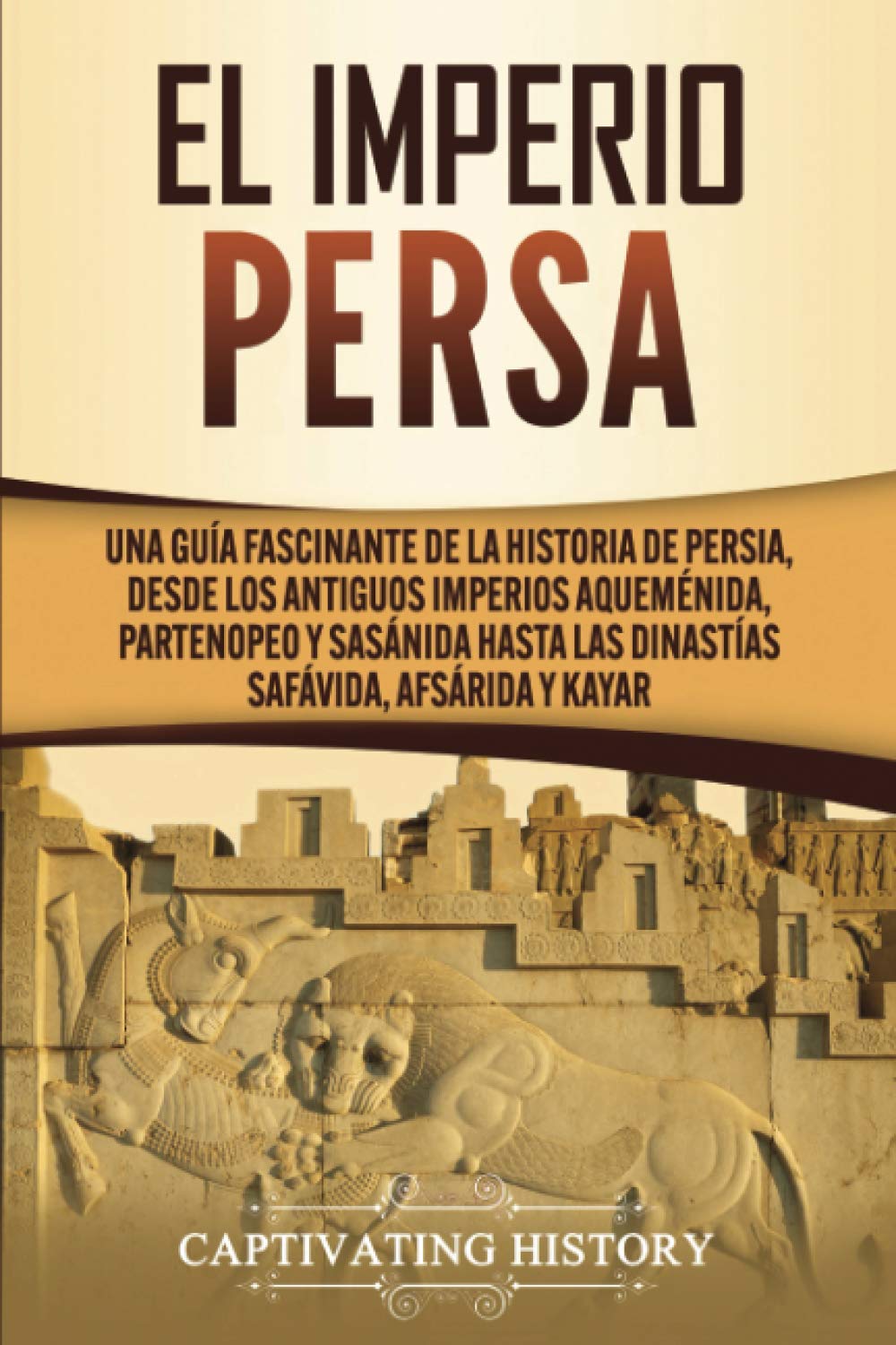 El Imperio Persa Una guía fascinante de la historia de Persia, desde