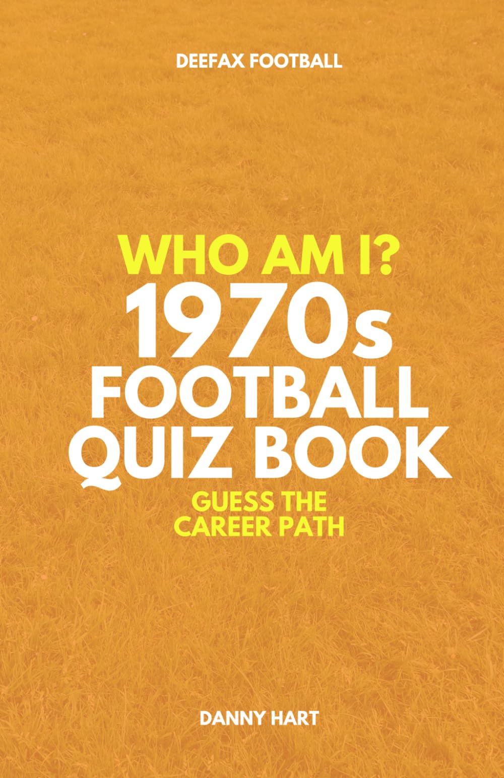 1970s Football Quiz Book – Who Am I? Guess The Career Path: Football Trivia, England Legends & International Stars (Who Am I? Guess The Career Path: Football Quiz Questions)