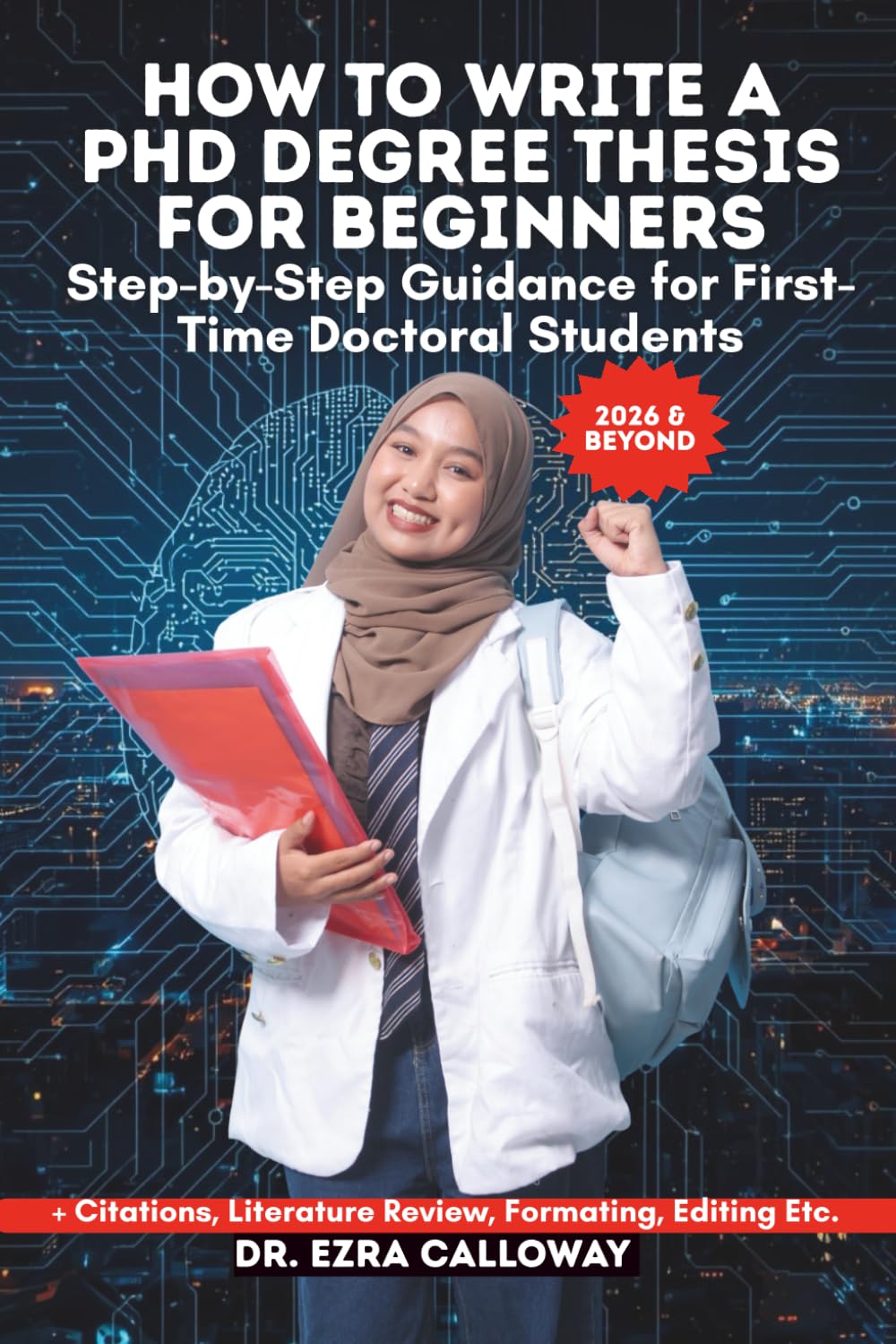 HOW TO WRITE A PHD DEGREE THESIS FOR BEGINNERS: Step-by-Step Guidance for First-Time Doctoral Students (Academic Thesis Made Easy)
