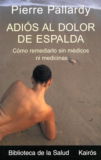 Adios al Dolor de Espalda: Como Remediarlo sin Medios Ni Medicina S