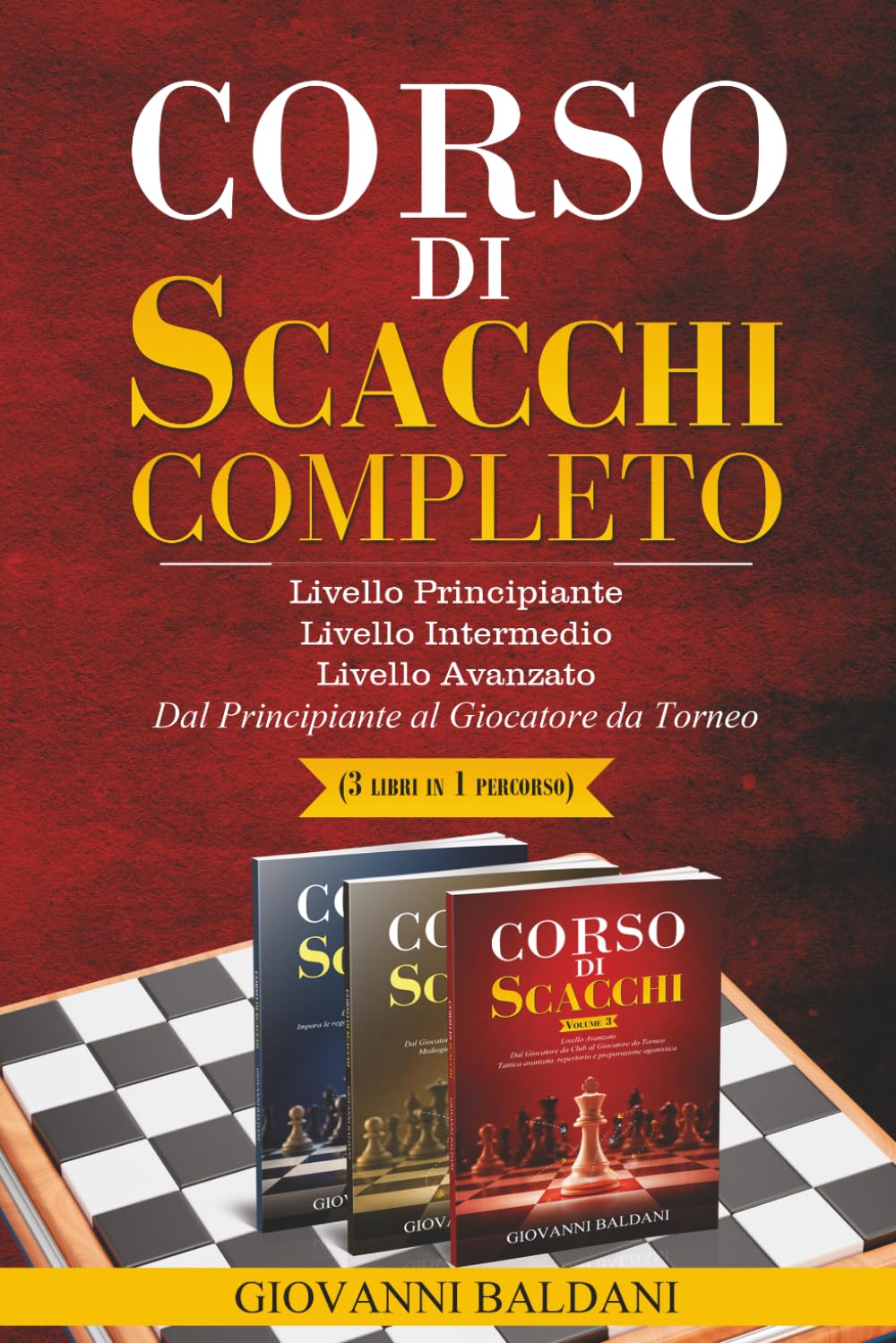 CORSO DI SCACCHI COMPLETO: Dal Principiante al Giocatore da Torneo (3 libri in 1 percorso) - Livello Principiante - Livello Intermedio - Livello Avanzato