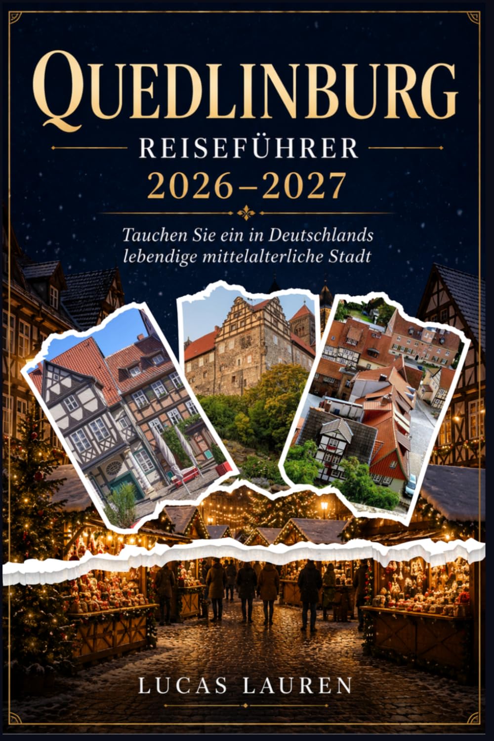 Quedlinburg Reiseführer 2026–2027: Tauchen Sie ein in Deutschlands lebendige mittelalterliche Stadt – UNESCO-Weltkulturerbe, Burgberg, ... für Paare, Familien und Alleinreisende