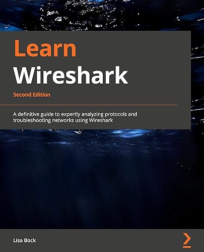 Learn Wireshark - Second Edition: A definitive guide to expertly analyzing protocols and troubleshooting networks using Wireshark