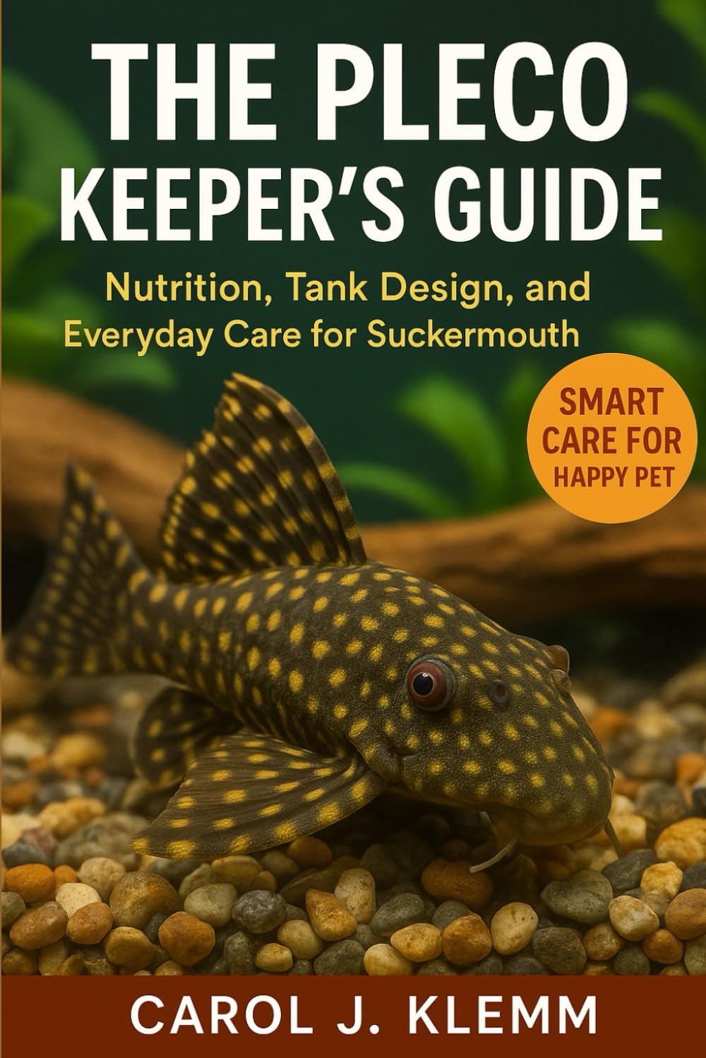 THE PLECO KEEPER’S GUIDE: Nutrition, Tank Design, and Everyday Care for Suckermouth Catfish