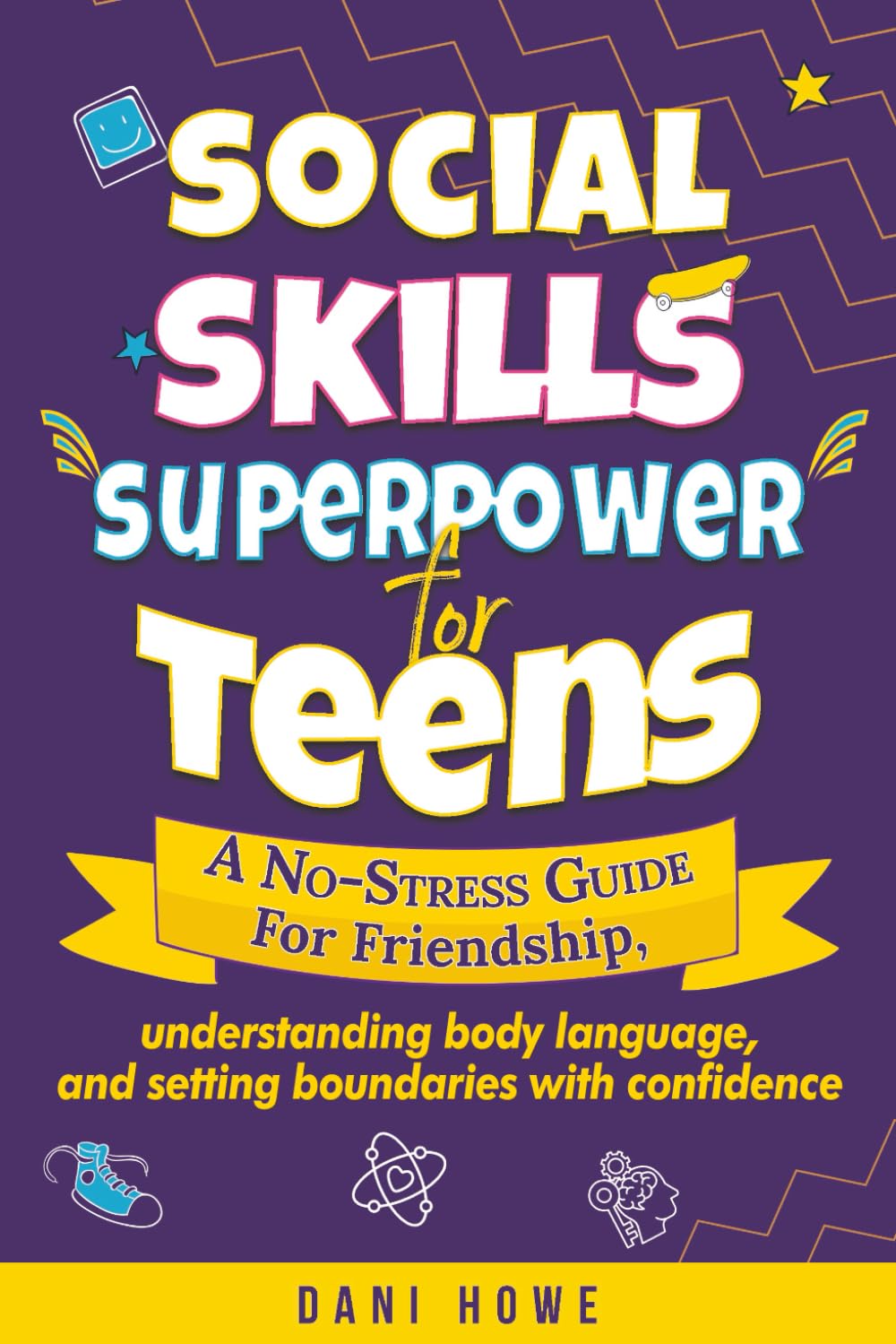 Social Skills Superpower for Teens: A No-Stress Guide to Friendship, Understanding Body Language, and Setting Boundaries with Confidence
