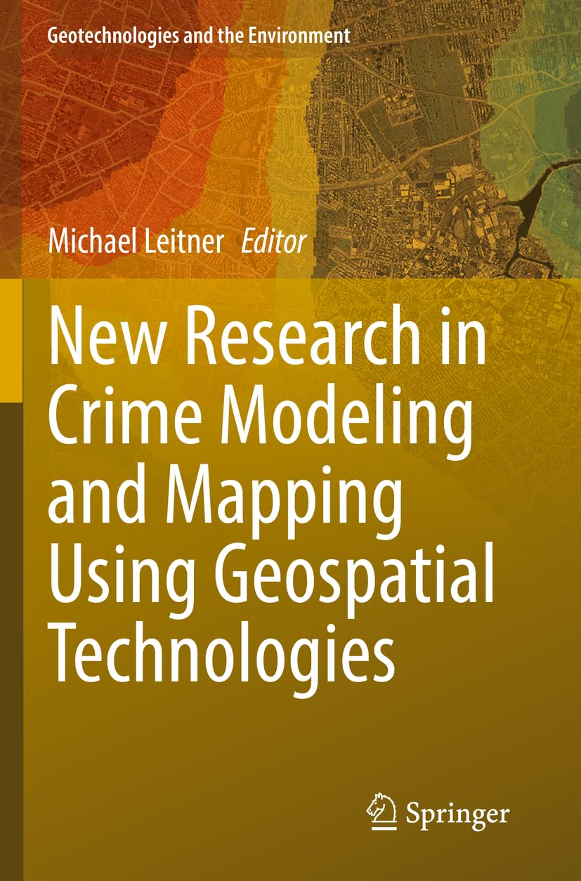 New Research in Crime Modeling and Mapping Using Geospatial Technologies (Geotechnologies and the Environment, 27)