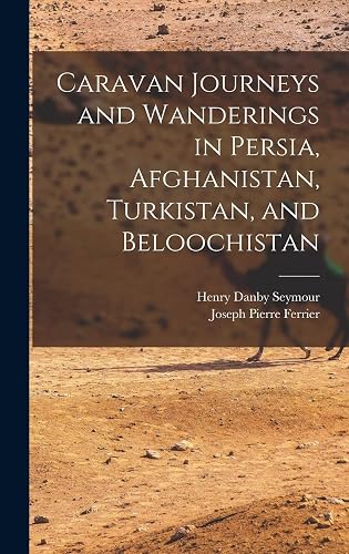 Caravan Journeys and Wanderings in Persia, Afghanistan, Turkistan, and Beloochistan