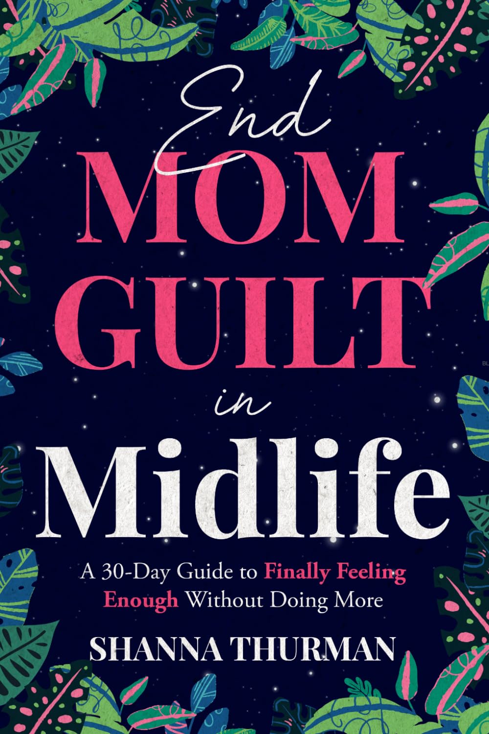 End Mom Guilt in Midlife: A 30-Day Guide to Finally Feeling Enough Without Doing More (The End Mom Overwhelm Series)