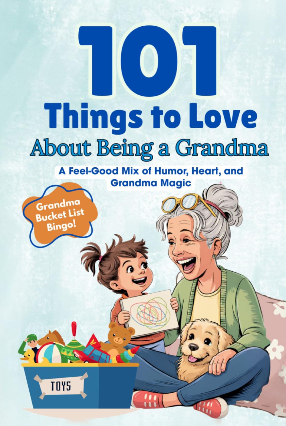 101 Things to Love About Being a Grandma: A Feel-Good Mix of Humor, Heart, and Grandma Magic (Great Gifts for Women)