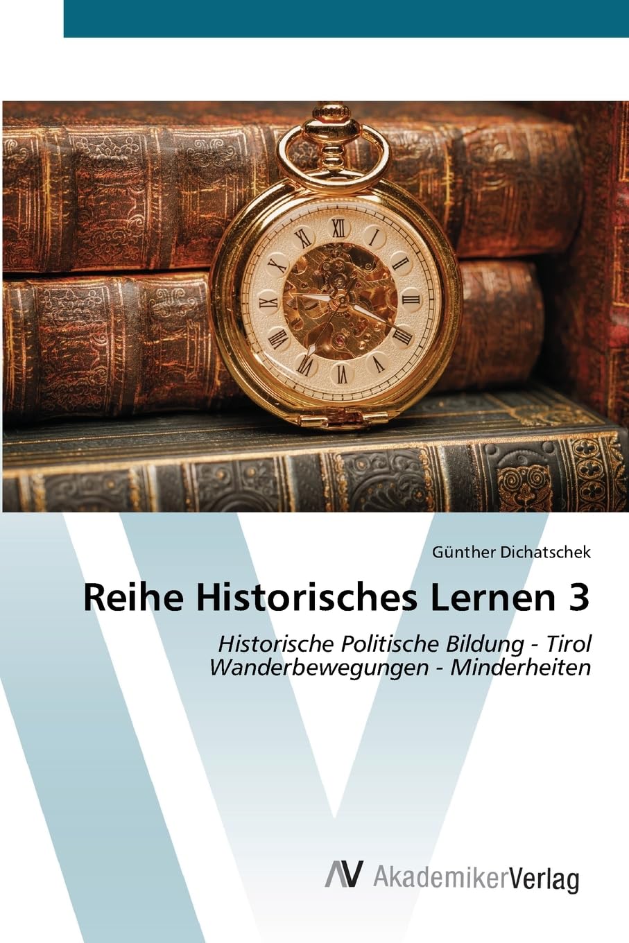 Reihe Historisches Lernen 3: Historische Politische Bildung - Tirol Wanderbewegungen - Minderheiten