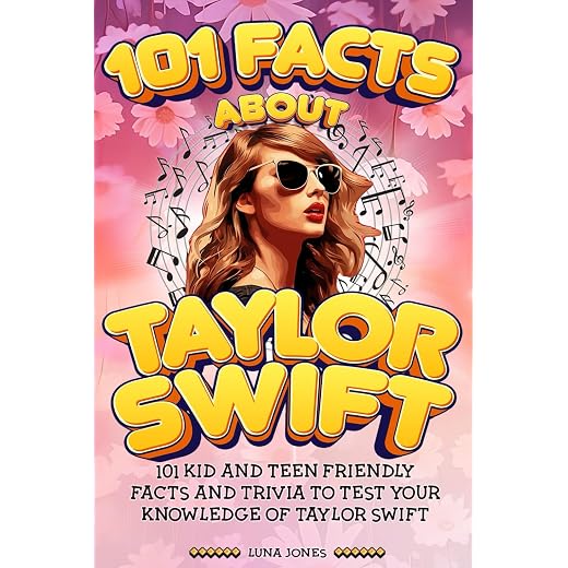 101 Facts About Taylor Swift: The Unofficial Kid and Teen Quiz & Trivia Guide to the Amazing Popstar