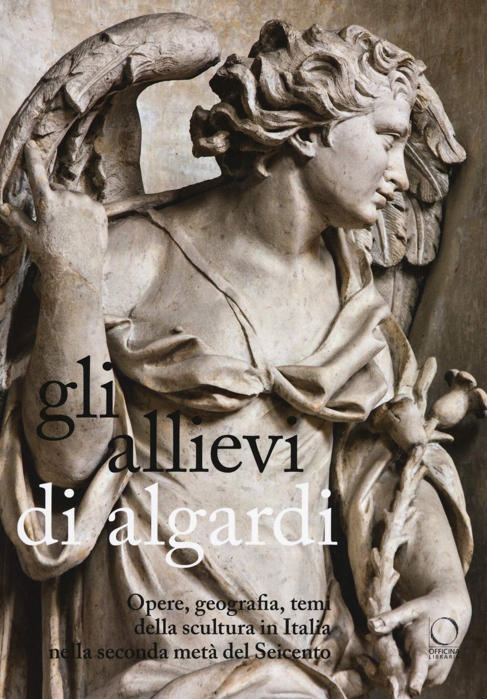 Gli Allievi Di Algardi. Opere, Geografia, Temi Della Scultura In Italia Nella Seconda Metà Del Seicento - 4