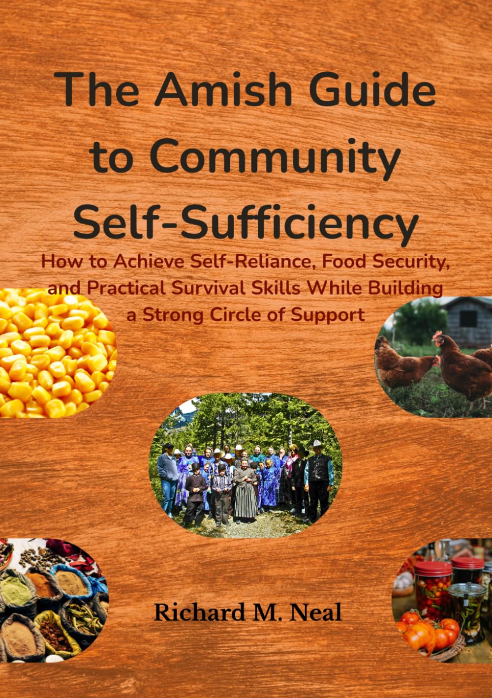 The Amish Guide to Community Self-Sufficiency: How to Achieve Self-Reliance, Food Security, and Practical Survival Skills While Building a Strong Circle of Support