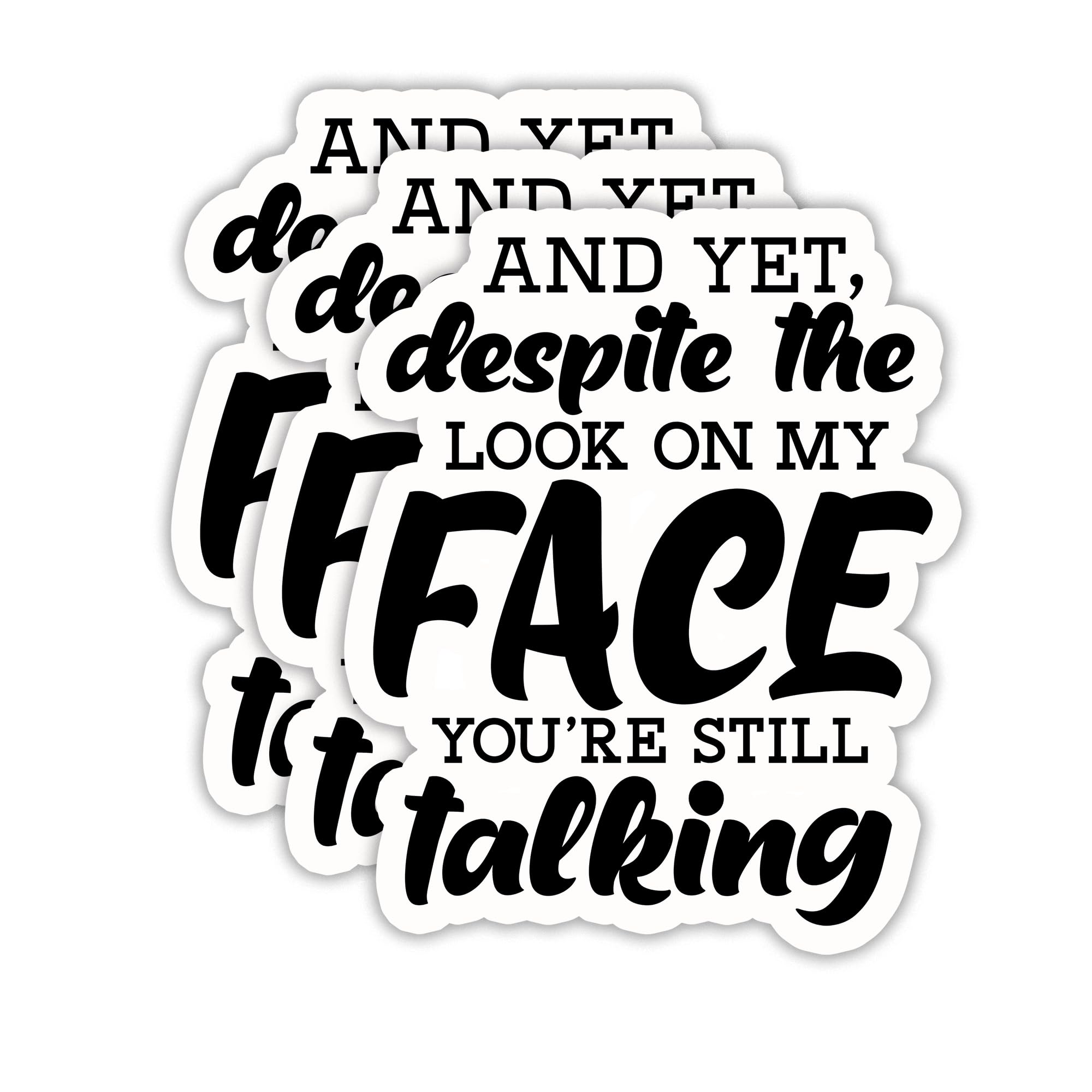(3PCS) and Yet, Despite The Look On My Face You're Still Talking Sticker, Funny Sarcastic Stickers - Waterproof Vinyl Decals for Laptop, Tumbler, Water Bottle, Scrapbook Size 3