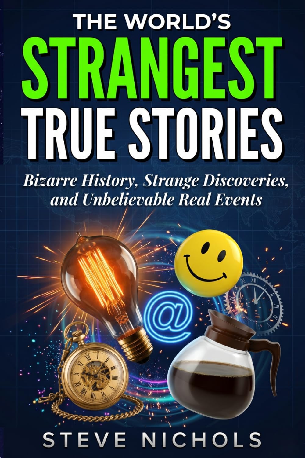 The World’s Strangest True Stories: Bizarre History, Strange Discoveries, and Unbelievable Real Events
