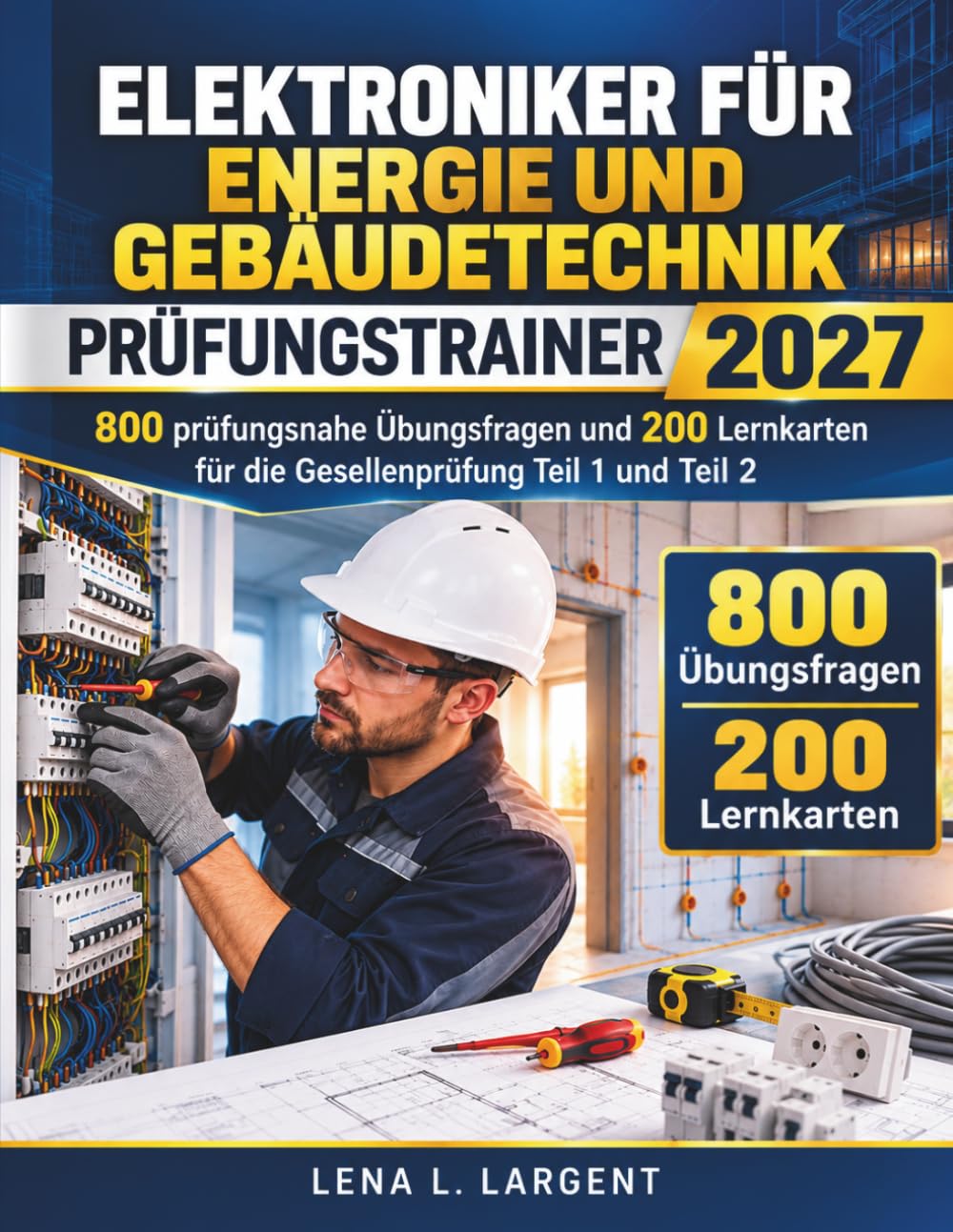 ELEKTRONIKER FÜR ENERGIE UND GEBÄUDETECHNIK PRÜFUNGSTRAINER 2027: 800 prüfungsnahe Übungsfragen und 200 Lernkarten für die Gesellenprüfung Teil 1 und Teil 2