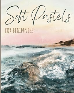 Soft Pastels for Beginners: Step-by-Step Techniques and Tutorials for Landscapes, Portraits, Flowers, Animals, Abstracts, and More (Exploring Art)