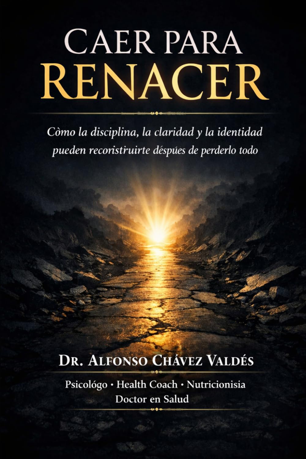 CAER PARA RENACER: Cómo reconstruirte cuando lo has perdido todo y convertir la disciplina en tu mayor fortaleza