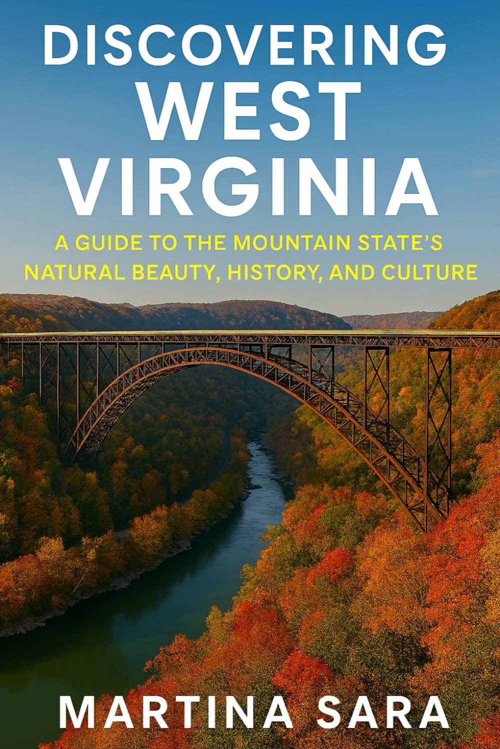 DISCOVERING WEST VIRGINIA: A GUIDE TO THE MOUNTAIN STATE’S NATURAL BEAUTY, HISTORY, AND CULTURE