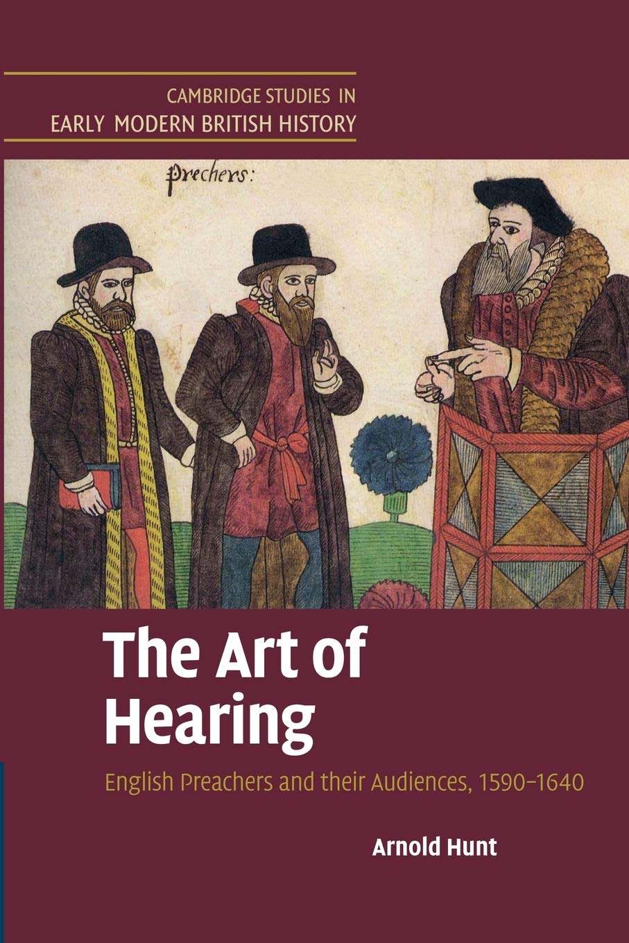 The Art of Hearing: English Preachers and their Audiences, 1590–1640 (Cambridge Studies in Early Modern British History)
