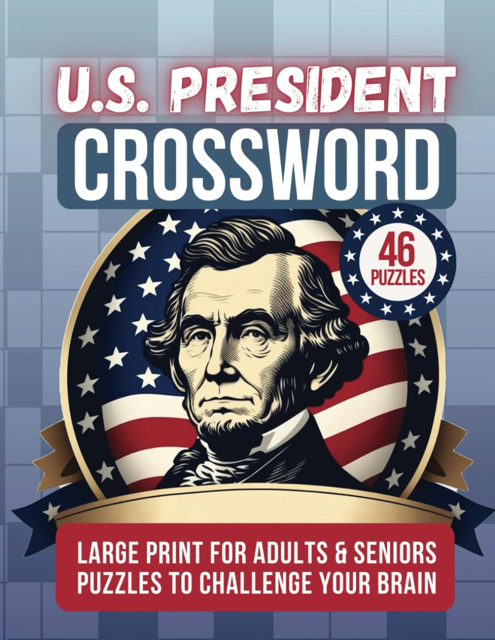 US Presidents Puzzle Book: Large Print Crossword Puzzles: 46 United States President Games and Activities for Adults and Seniors, Kids, Students: ... Figures George Washington to Joe Biden