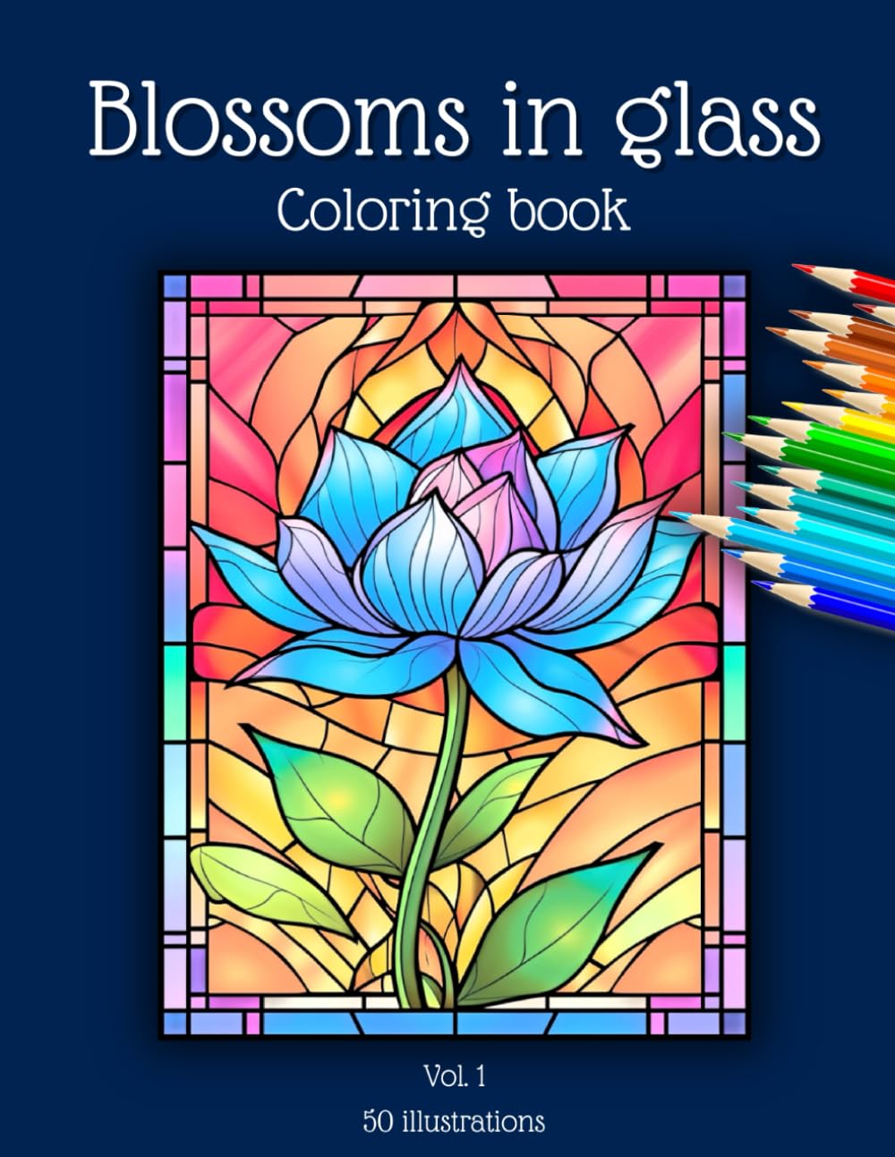 Blossoms in Glass: Stained Glass Floral Coloring Book: 50 exquisite stained glass-inspired floral illustrations