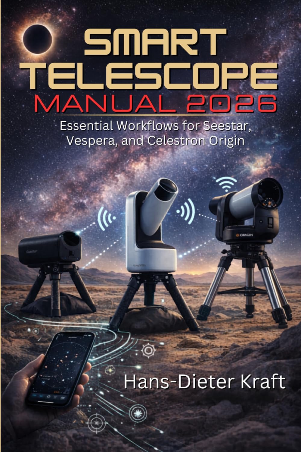 Smart Telescope Manual 2026: Essential Workflows for Seestar, Vespera, and Celestron Origin. Hans-Dieter Kraft (Kraft user Guides)