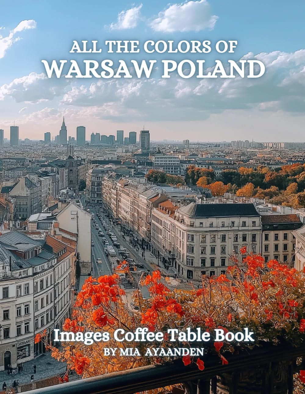 All The Colors of Warsaw Poland Images Coffee Table Book for All : a Visual Tour of Beautiful AI-Generated Pictures Designs for Relaxing & Meditation, for Vacations & Landscapes Lovers.