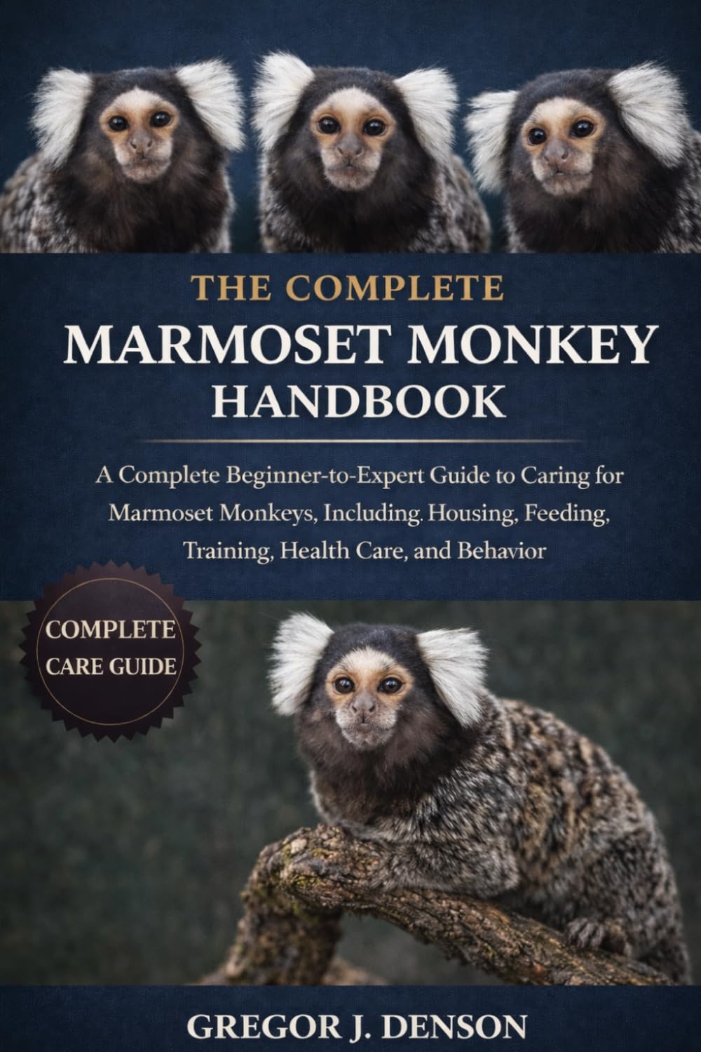 THE COMPLETE MARMOSET MONKEY HANDBOOK: A Complete Beginner-to-Expert Guide to Caring for Marmoset Monkeys, Including Housing, Feeding, Training, Health Care, and Behavior