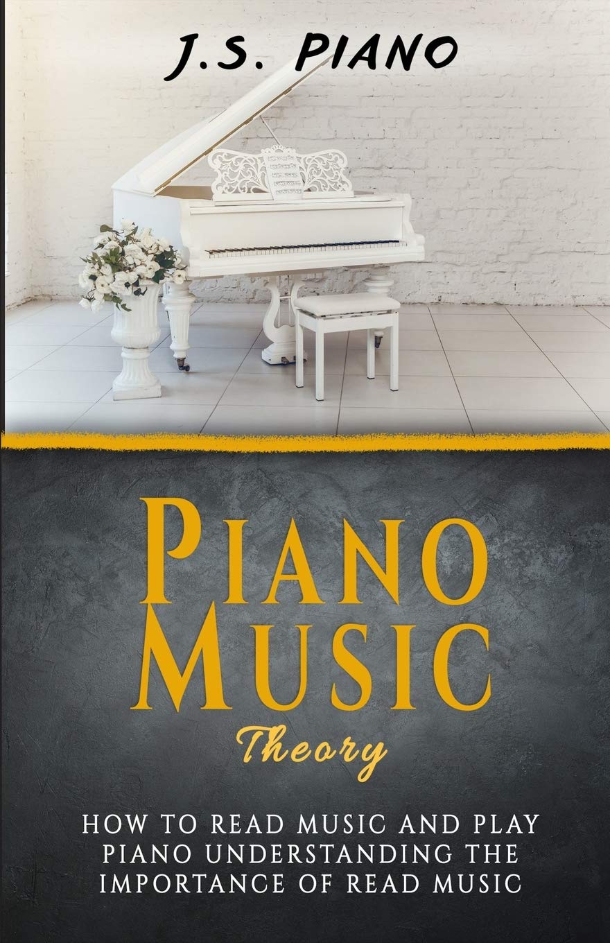 Piano Music Theory: How to Read Music and Play Piano. Understanding the Importance of Reading Music: 3 (Piano Music Books)