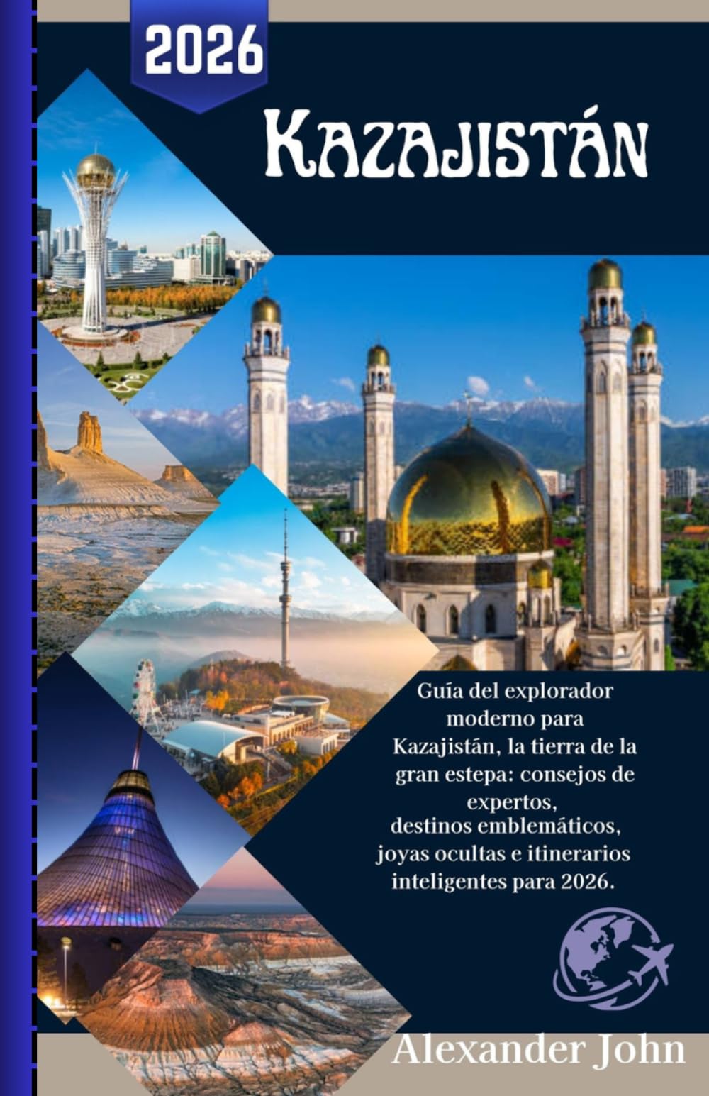 Kazajistán Guía de viaje 2026: Guía del explorador moderno para Kazajistán, la tierra de la gran estepa: consejos de expertos, destinos emblemáticos, ... ocultas e itinerarios inteligentes para 2026.