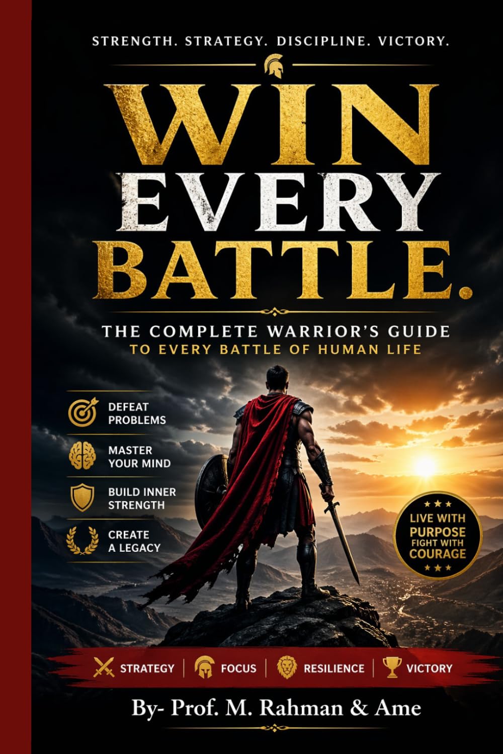 WIN EVERY BATTLE.: THE COMPLETE WARRIOR’S GUIDE TO EVERY BATTLE OF HUMAN LIFE