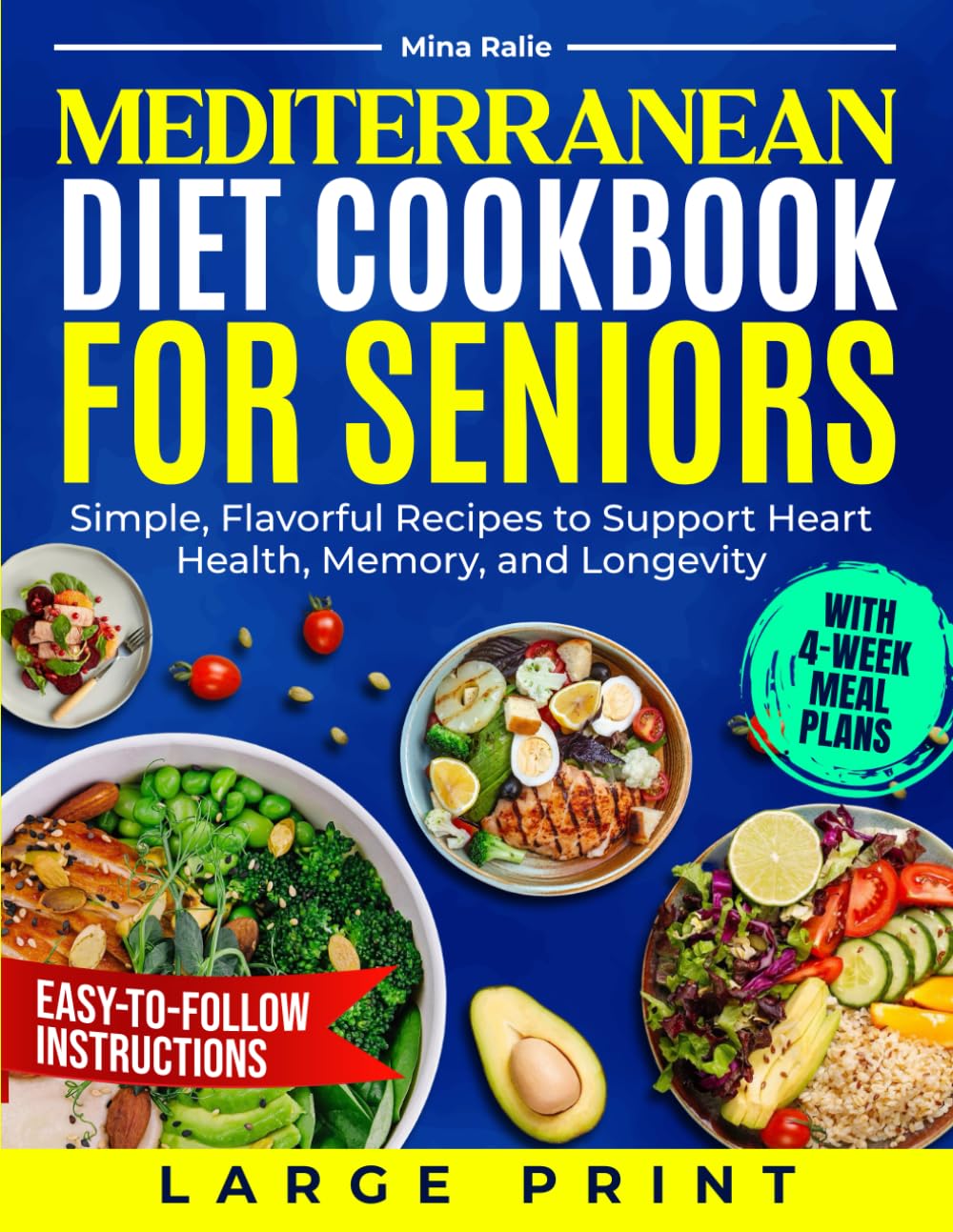 MEDITERRANEAN DIET COOKBOOK FOR SENIORS: Simple, Flavorful Recipes to Support Heart Health, Memory, and Longevity — With 4-Week Meal Plans, Large Print, and Easy-to-Follow Instructions