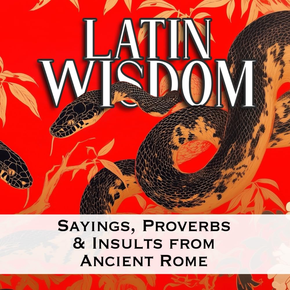 Latin Wisdom: Sayings, Proverbs & Insults from Ancient Rome