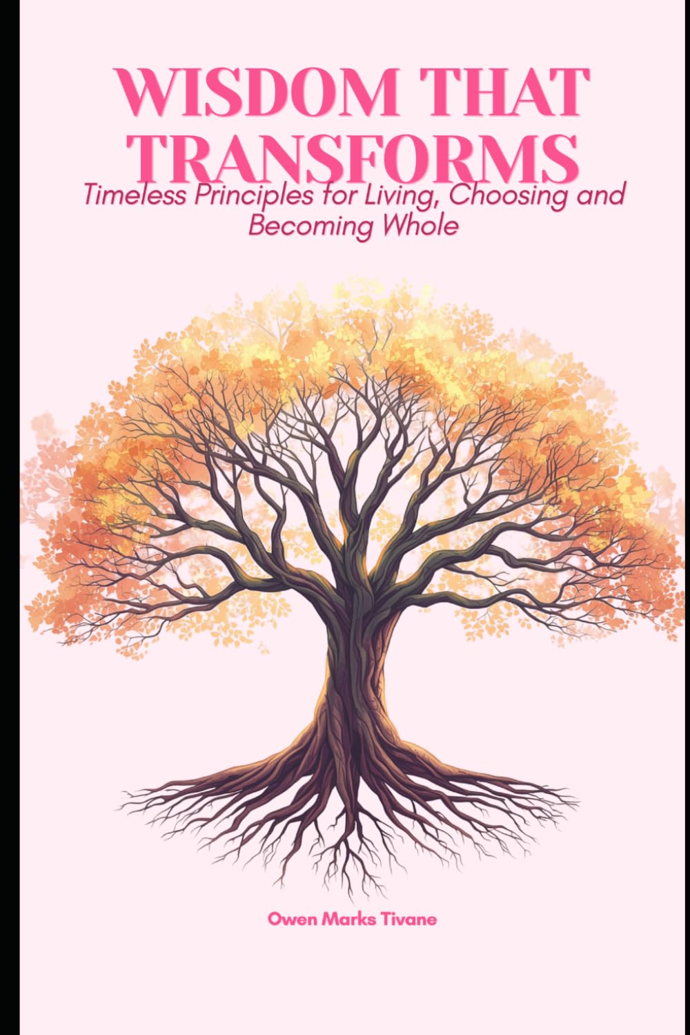 Wisdom that transforms: Timeless principles for living, choosing, and becoming whole
