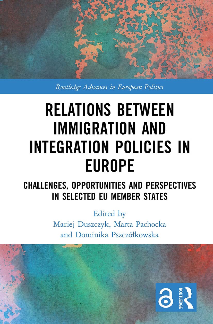 Relations between Immigration and Integration Policies in Europe: Challenges, Opportunities and Perspectives in Selected EU Member States (Routledge Advances in European Politics)