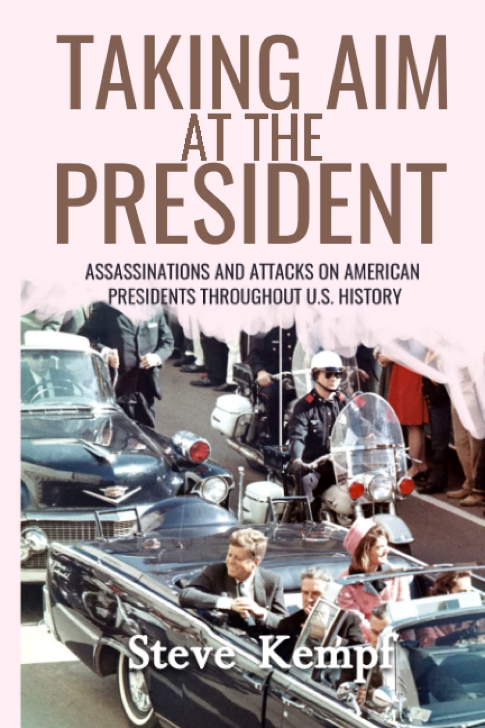 Taking Aim at the President: Assassinations and Attacks on American Presidents Throughout U.S. History