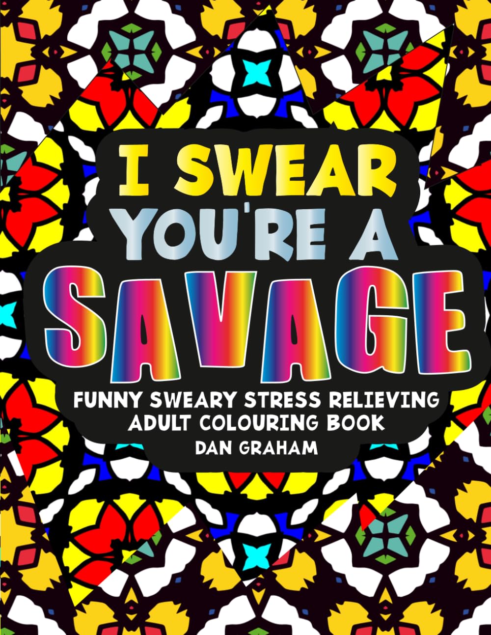 I Swear You're A Savage: Adult Colouring Book