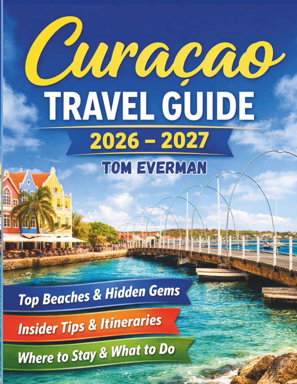 Curacao Travel Guide 2026-2027 (Full Colour): Beaches, Coastal Attractions, Where to Stay, Dutch Caribbean Culture, Tips, and Itineraries for First-Time and Repeat Visitors