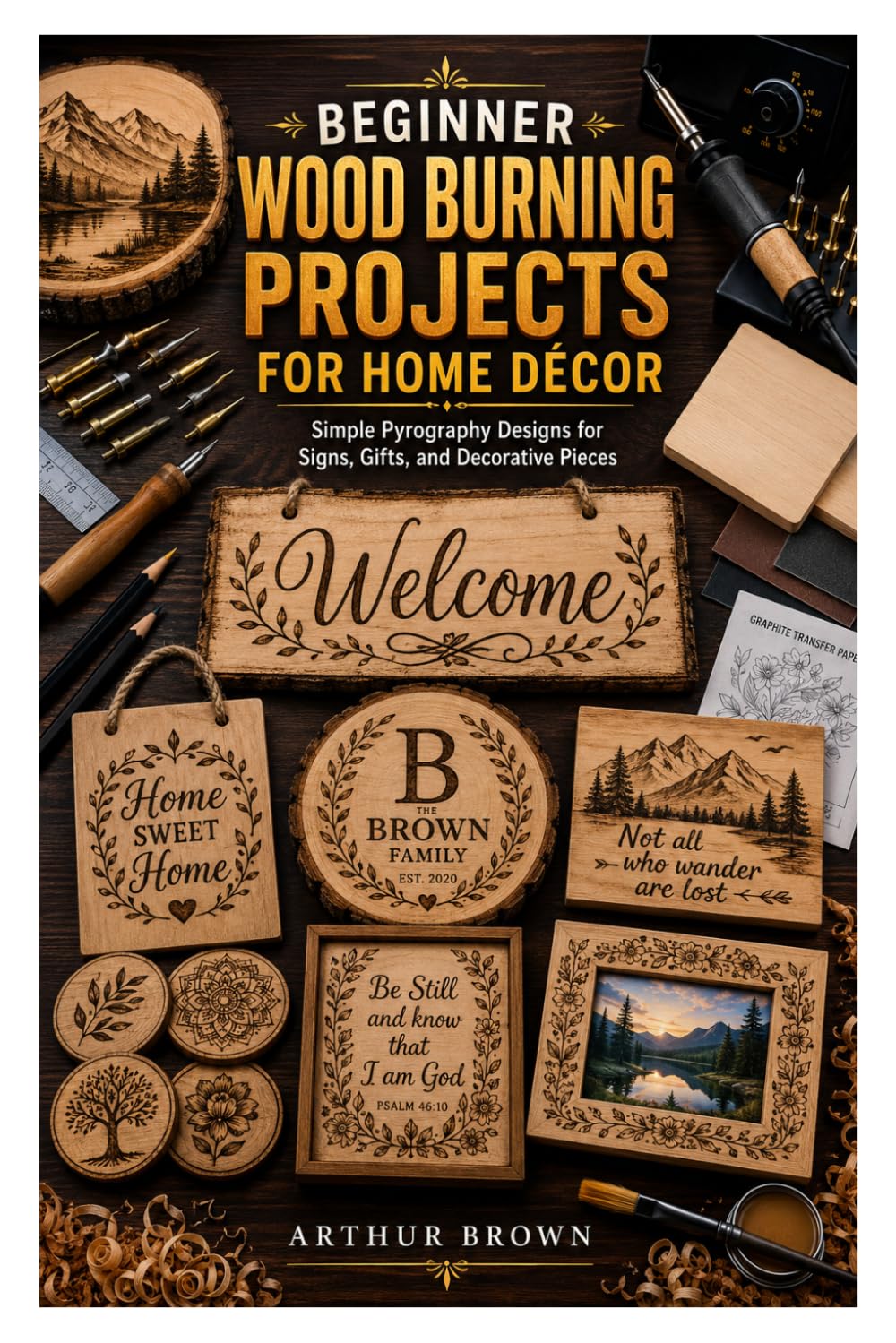 BEGINNER WOOD BURNING PROJECTS FOR HOME DÉCOR: Simple Pyrography Designs for Signs, Gifts, and Decorative Pieces