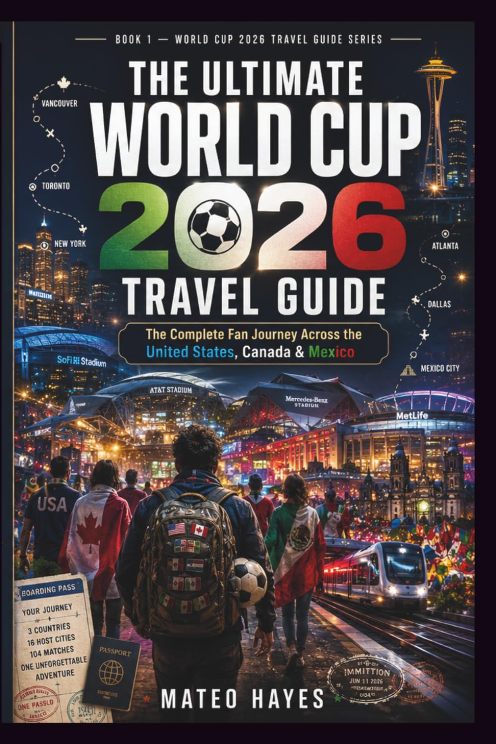 The Ultimate World Cup 2026 Travel Guide: The Complete Fan Journey Across the United States, Canada, & Mexico