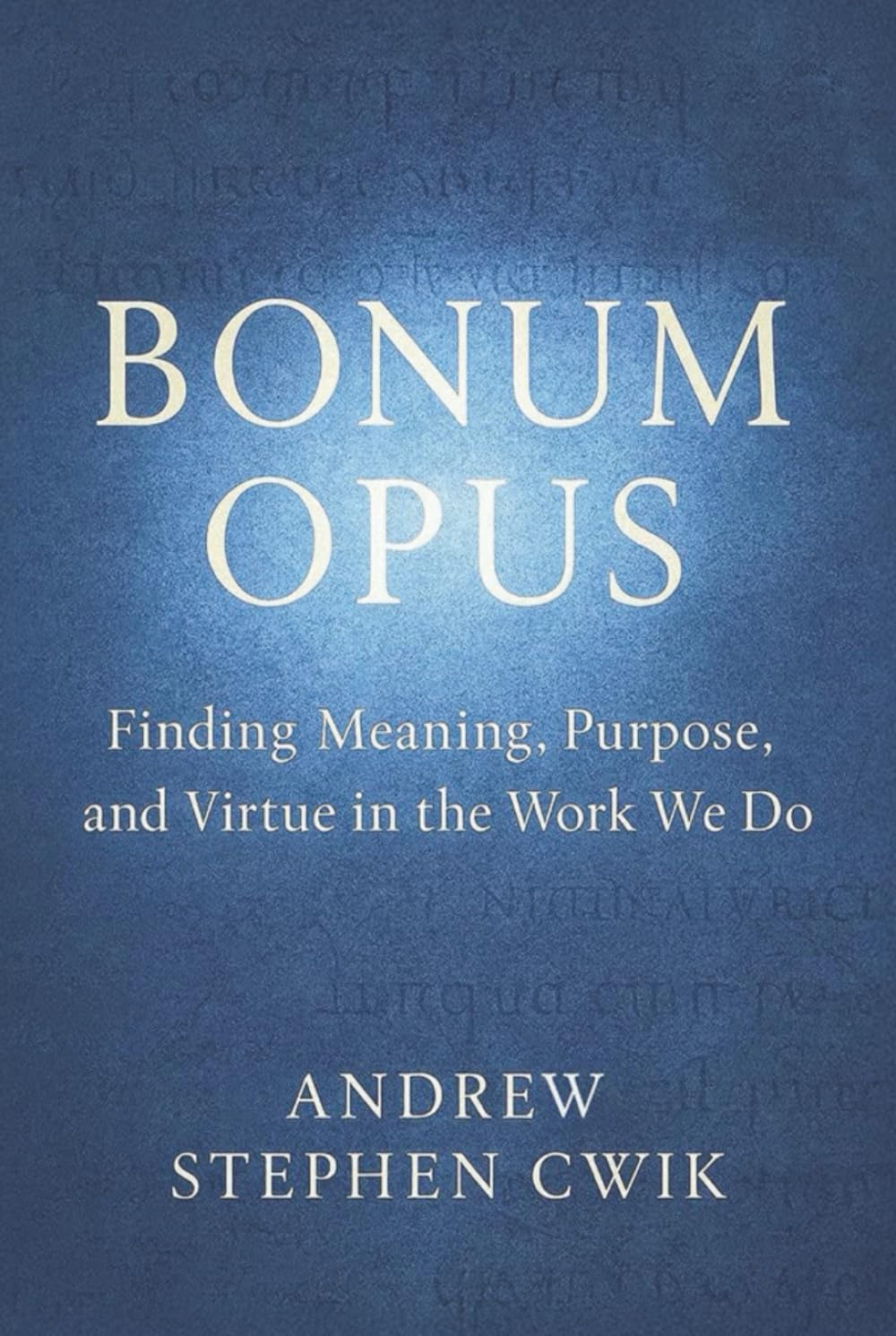 Bonum Opus: Finding Meaning, Purpose, and Virtue in the Work We Do