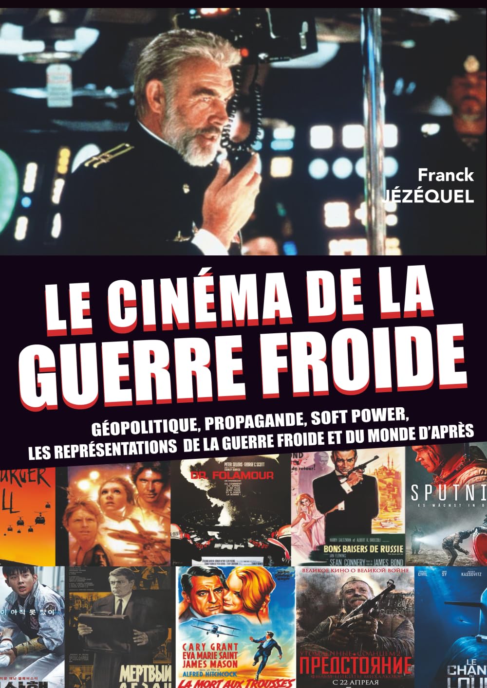Le cinéma de la Guerre froide: Géopolitique, propagande, soft power, les représentations de la Guerre froide et du monde d'après