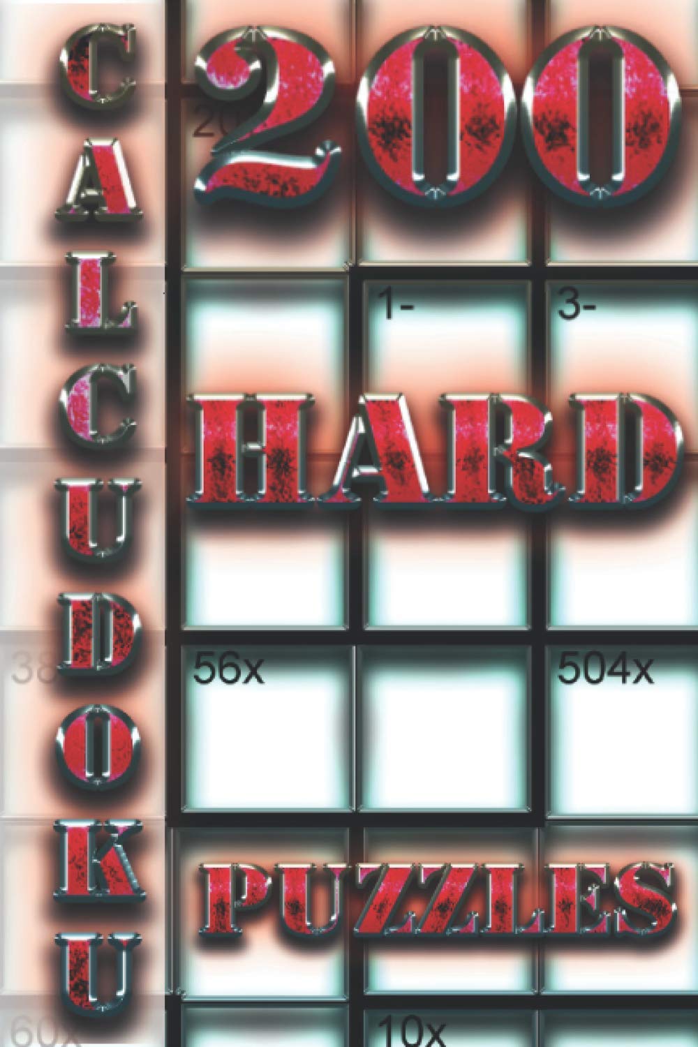 CALCUDOKU: 200 Hard Level Mixed Grid (5X5, 6X6, 7X7, 8X8, 9X9) Puzzles