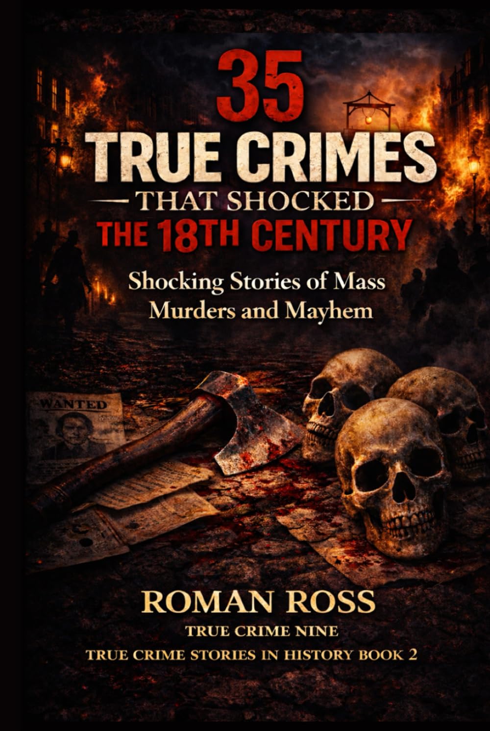 35 True Crimes That Shocked the 18th Century: Shocking Stories of Mass Murders and Mayhem (True Crime Stories in History)