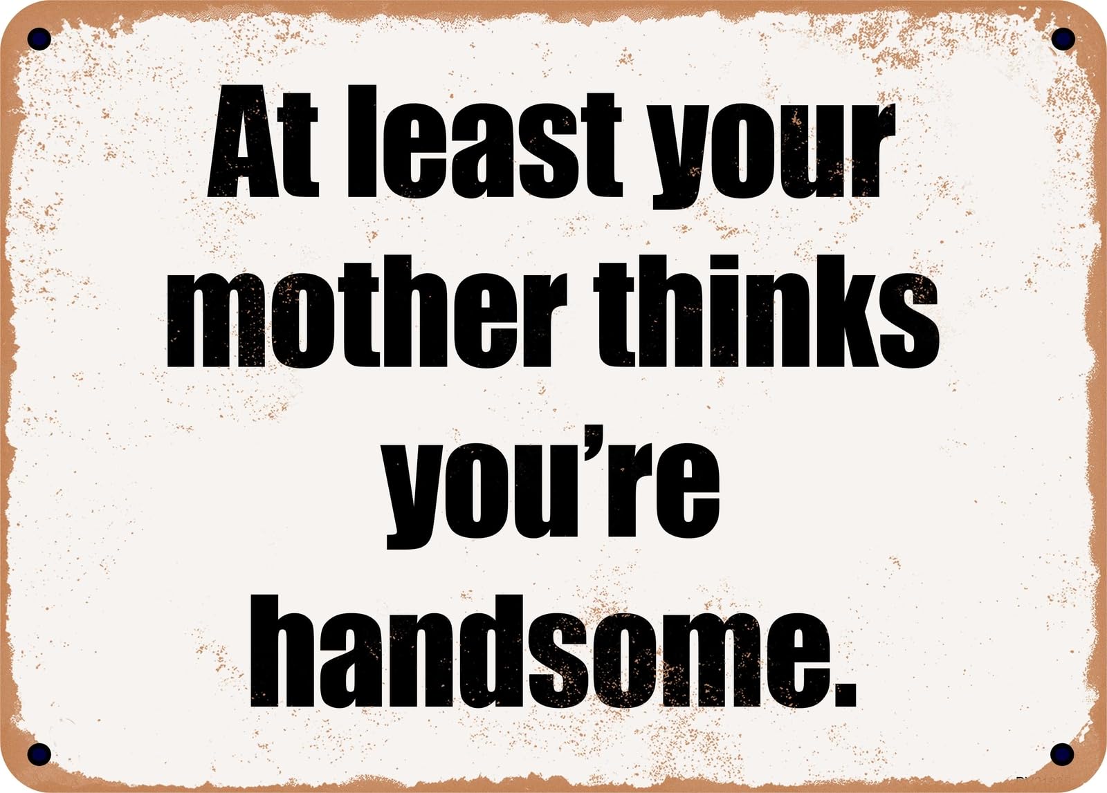 Miaomansenstore Metal Sign - At Least Your Mother Thinks You're Handsome Home Decor